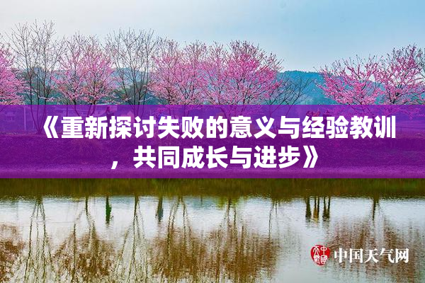 《重新探讨失败的意义与经验教训，共同成长与进步》