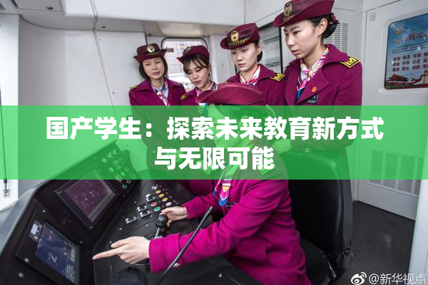 国产学生：探索未来教育新方式与无限可能