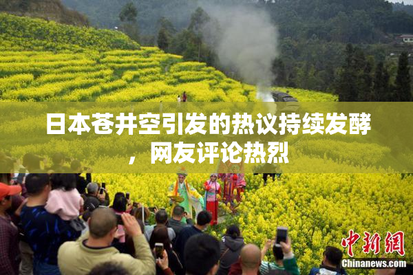 日本苍井空引发的热议持续发酵，网友评论热烈