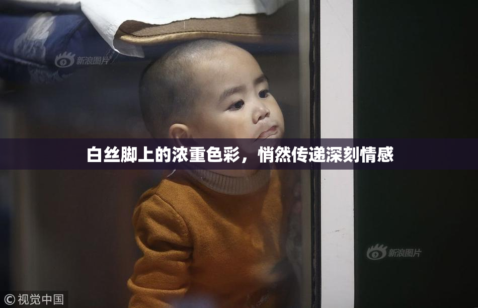 白丝脚上的浓重色彩，悄然传递深刻情感