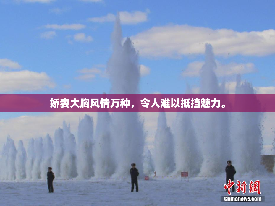 娇妻大胸风情万种，令人难以抵挡魅力。