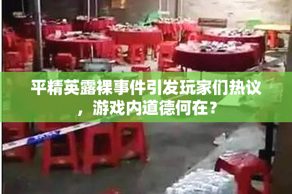 平精英露裸事件引发玩家们热议，游戏内道德何在？