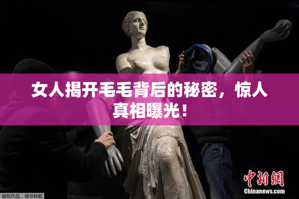 女人揭开毛毛背后的秘密，惊人真相曝光！