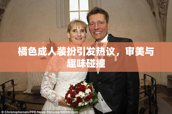 橘色成人装扮引发热议，审美与趣味碰撞
