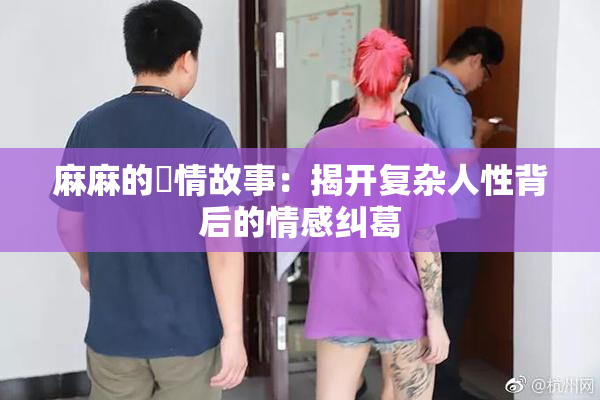 麻麻的婬情故事：揭开复杂人性背后的情感纠葛