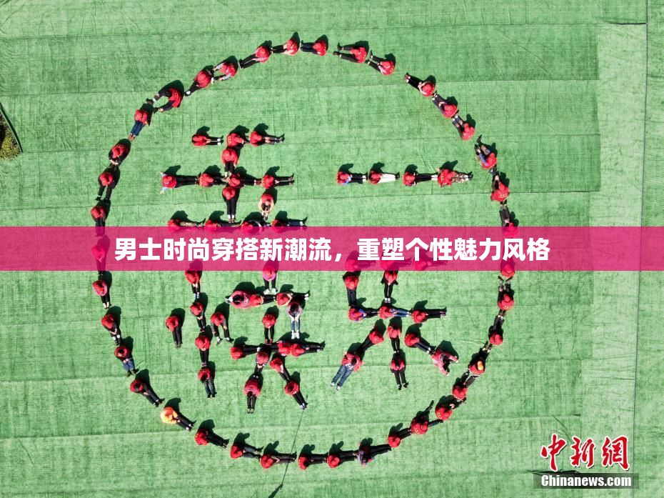 男士时尚穿搭新潮流，重塑个性魅力风格