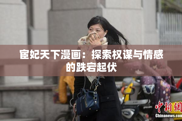 宦妃天下漫画：探索权谋与情感的跌宕起伏