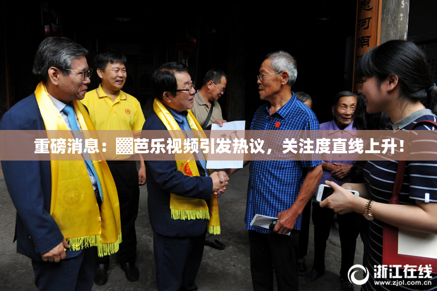 重磅消息：▓芭乐视频引发热议，关注度直线上升！
