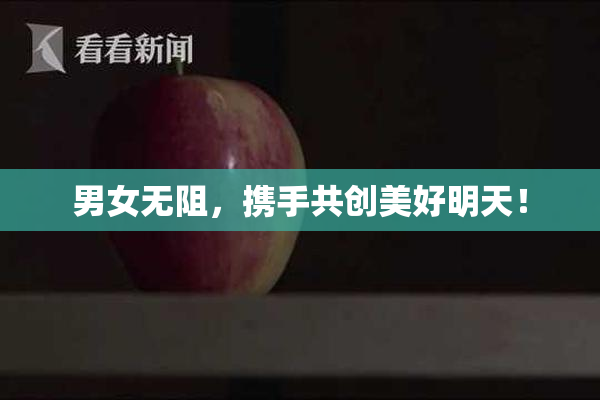 男女无阻，携手共创美好明天！