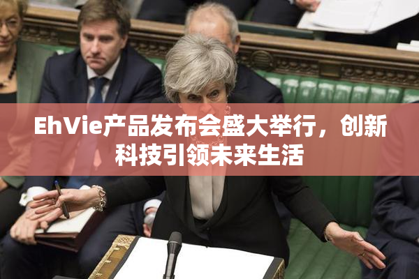 EhVie产品发布会盛大举行，创新科技引领未来生活
