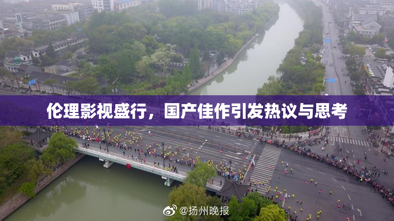 伦理影视盛行，国产佳作引发热议与思考