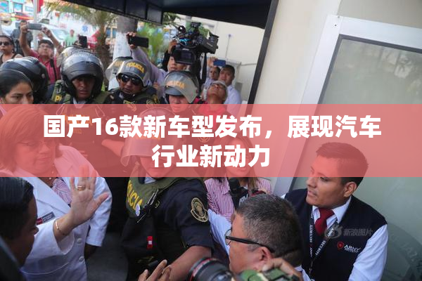 国产16款新车型发布，展现汽车行业新动力