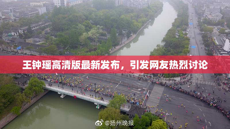 王钟瑶高清版最新发布，引发网友热烈讨论