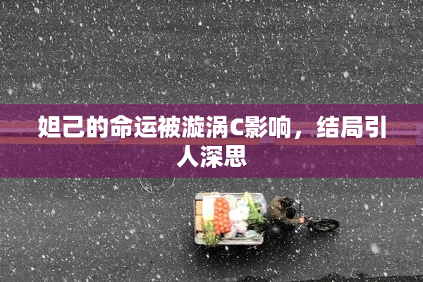 妲己的命运被漩涡C影响，结局引人深思