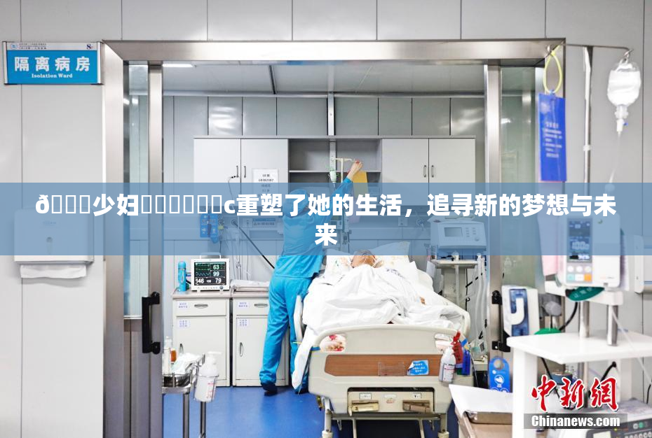 🔞少妇❌‌❌‌❌‌c重塑了她的生活，追寻新的梦想与未来