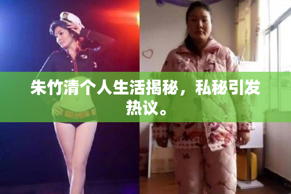 朱竹清个人生活揭秘，私秘引发热议。