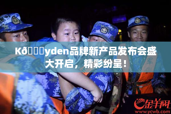 K🈚yden品牌新产品发布会盛大开启，精彩纷呈！