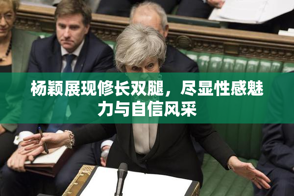 杨颖展现修长双腿，尽显性感魅力与自信风采
