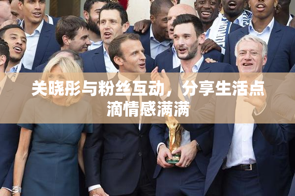 关晓彤与粉丝互动，分享生活点滴情感满满