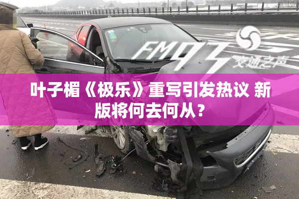叶子楣《极乐》重写引发热议 新版将何去何从？