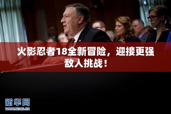 火影忍者18全新冒险，迎接更强敌人挑战！