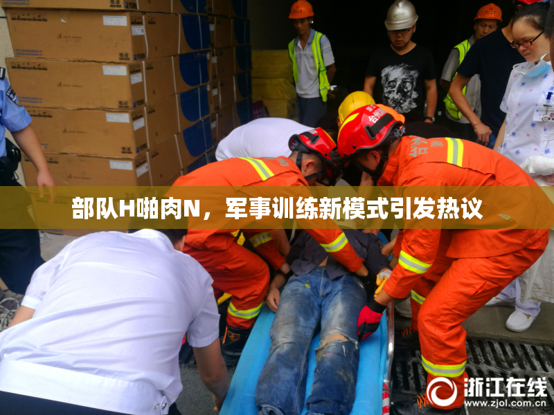 部队H啪肉N，军事训练新模式引发热议