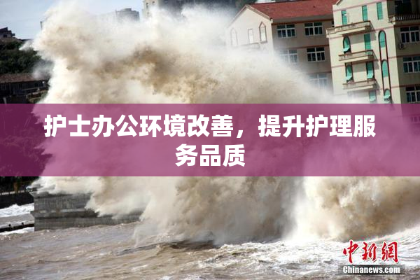 护士办公环境改善，提升护理服务品质