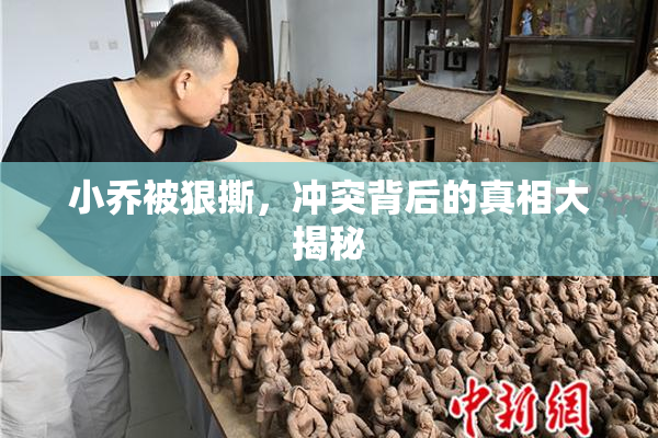 小乔被狠撕，冲突背后的真相大揭秘