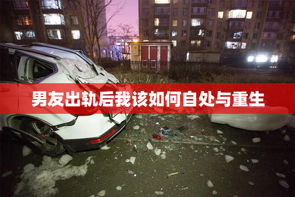 男友出轨后我该如何自处与重生