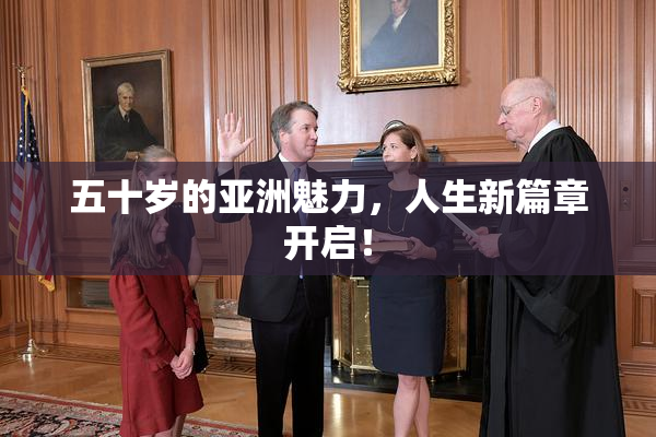 五十岁的亚洲魅力，人生新篇章开启！