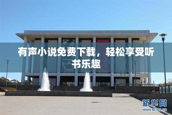 有声小说免费下载，轻松享受听书乐趣