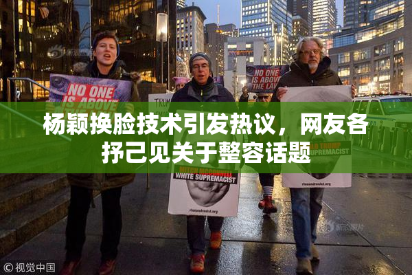 杨颖换脸技术引发热议，网友各抒己见关于整容话题
