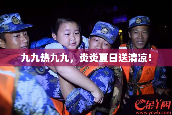 九九热九九，炎炎夏日送清凉！