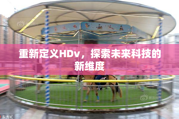 重新定义HDv，探索未来科技的新维度