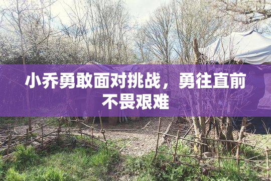 小乔勇敢面对挑战，勇往直前不畏艰难