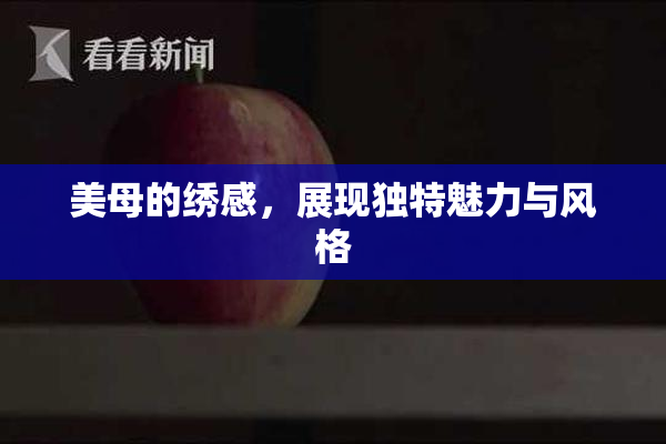 美母的绣感，展现独特魅力与风格