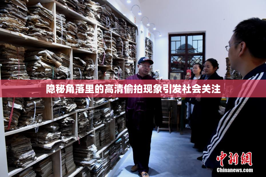 隐秘角落里的高清偷拍现象引发社会关注