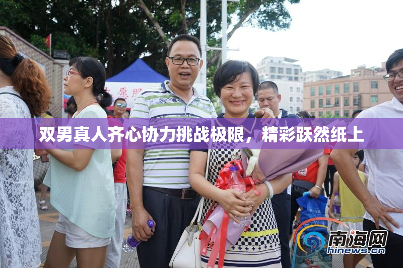 双男真人齐心协力挑战极限，精彩跃然纸上