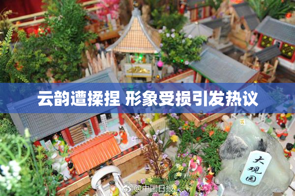 云韵遭揉捏 形象受损引发热议