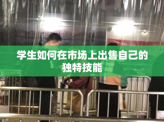 学生如何在市场上出售自己的独特技能
