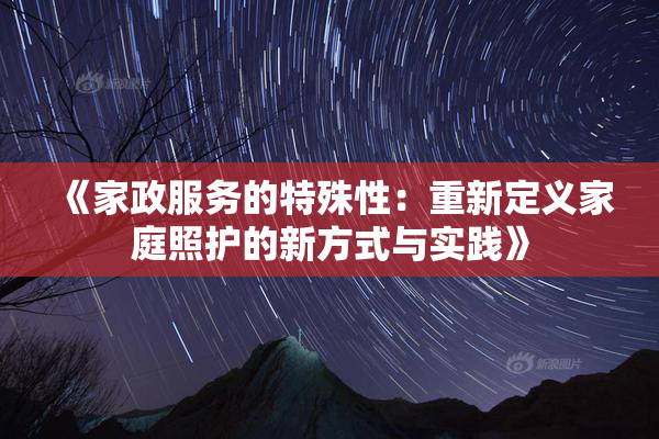 《家政服务的特殊性：重新定义家庭照护的新方式与实践》