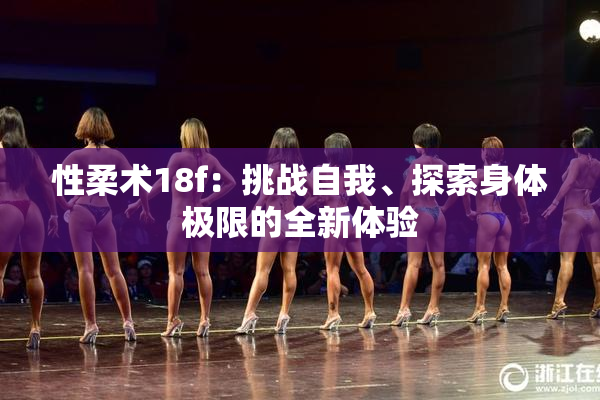 性柔术18f：挑战自我、探索身体极限的全新体验