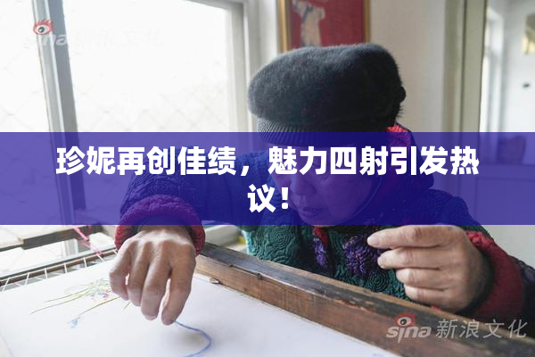 珍妮再创佳绩，魅力四射引发热议！