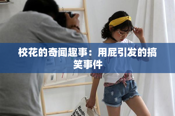 校花的奇闻趣事：用屁引发的搞笑事件
