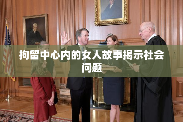 拘留中心内的女人故事揭示社会问题