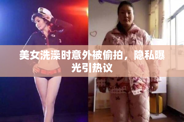 美女洗澡时意外被偷拍，隐私曝光引热议