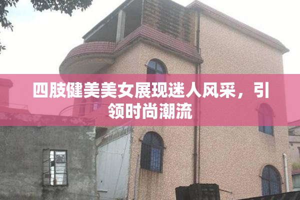 四肢健美美女展现迷人风采，引领时尚潮流