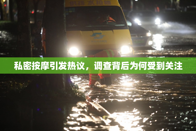 私密按摩引发热议，调查背后为何受到关注
