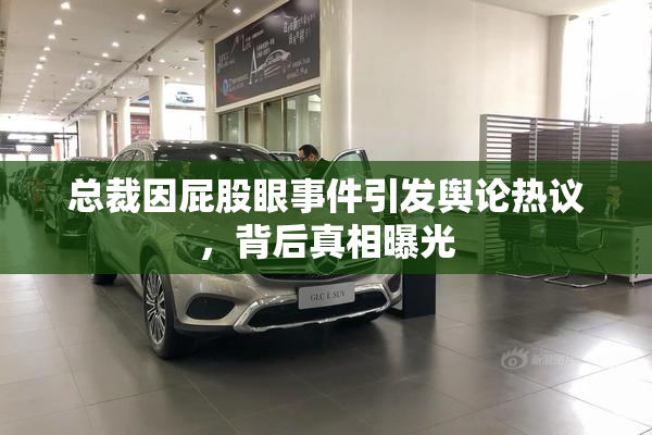 总裁因屁股眼事件引发舆论热议，背后真相曝光
