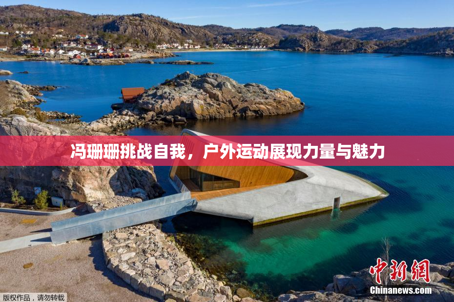 冯珊珊挑战自我，户外运动展现力量与魅力